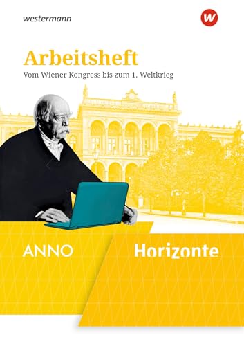 Horizonte / ANNO - Ausgabe 2020: Arbeitsheft 4: Vom Wiener Kongress bis zum 1. Weltkrieg (Horizonte / ANNO: Arbeitshefte - Ausgabe 2020) von Westermann Bildungsmedien Verlag GmbH